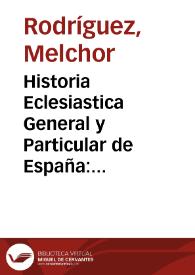 Historia Eclesiastica General y Particular de España: Programa  para el 6º año de la Facultad de Sagrada Teología | Biblioteca Virtual Miguel de Cervantes