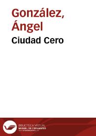 Ciudad Cero / Ángel González | Biblioteca Virtual Miguel de Cervantes