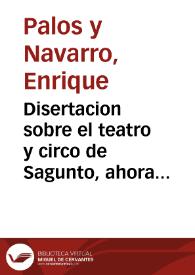 Disertacion sobre el teatro y circo de Sagunto, ahora villa de Murviedro | Biblioteca Virtual Miguel de Cervantes