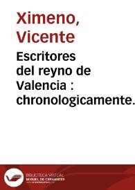 Escritores del reyno de Valencia : chronologicamente ordenados desde el año MCCXXXVIII ... hasta el de MDCCXLVII | Biblioteca Virtual Miguel de Cervantes
