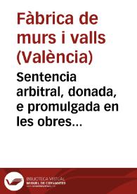 Sentencia arbitral, donada, e promulgada en les obres de murs, é valls... | Biblioteca Virtual Miguel de Cervantes