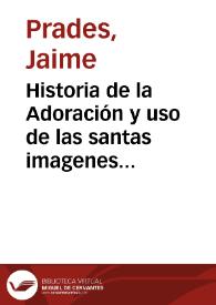 Historia de la Adoración y uso de las santas imagenes y de la imagen de la fuente de la salud ... | Biblioteca Virtual Miguel de Cervantes
