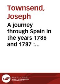 A journey through Spain in the years 1786 and 1787 : with particular attention to the agriculture, manufactures, commerce, population, taxes and revenue of that country and remarks in passing through a part of France | Biblioteca Virtual Miguel de Cervantes