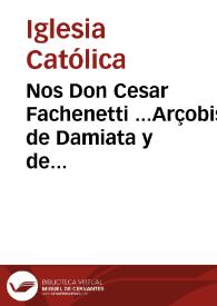 Nos Don Cesar Fachenetti ...Arçobispo de Damiata y de N. ... Padre Urbano ... se guarden ... seguira ... | Biblioteca Virtual Miguel de Cervantes