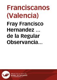 Fray Francisco Hernandez ... de la Regular Observancia de nuestro Serafico Padre San Francisco, en esta Santa Provincia de Valencia, a todos los Religiosos ... derecho del General, y sisa por los sayales que la Provincia toma para vestir a los religiosos ... | Biblioteca Virtual Miguel de Cervantes