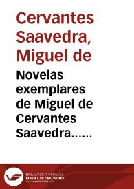 Novelas exemplares de Miguel de Cervantes Saavedra... [Texto impreso] : tomo primero | Biblioteca Virtual Miguel de Cervantes