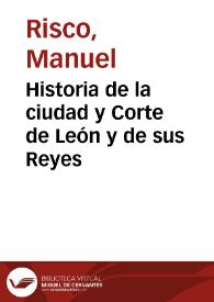 Historia de la ciudad y Corte de León y de sus Reyes | Biblioteca Virtual Miguel de Cervantes