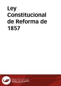 Ley Constitucional de Reforma de 1857 | Biblioteca Virtual Miguel de Cervantes