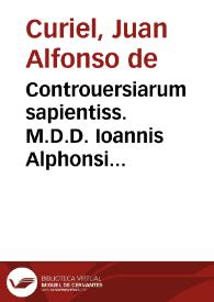 Controuersiarum sapientiss. M.D.D. Ioannis Alphonsi Curiel ... libri duo | Biblioteca Virtual Miguel de Cervantes
