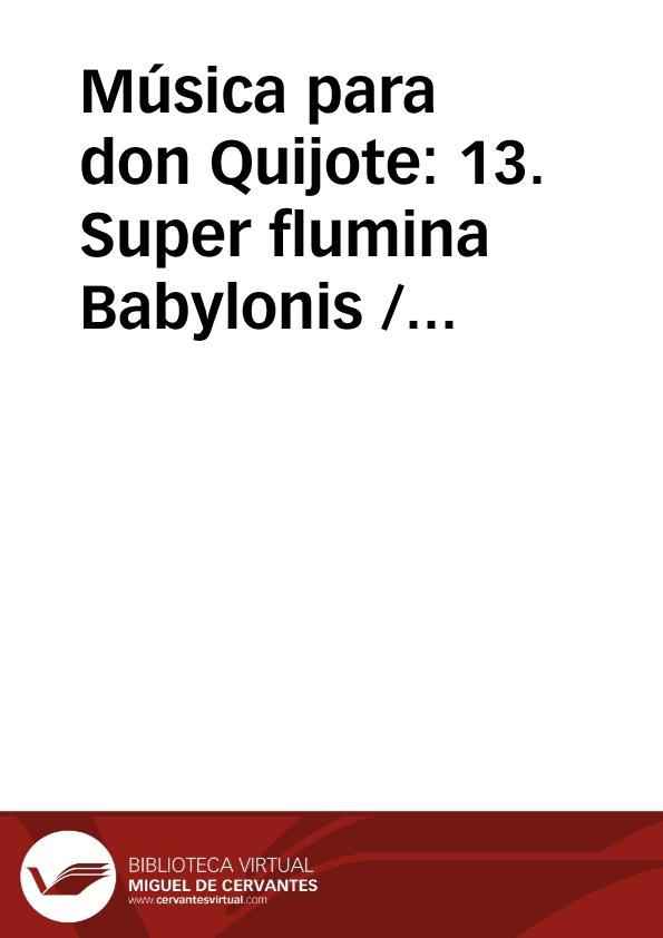 Música para don Quijote: 13. Super flumina Babylonis / Lola Josa y Mariano Lambea; texto, selección y adaptación de obras poéticas y musicales | Biblioteca Virtual Miguel de Cervantes