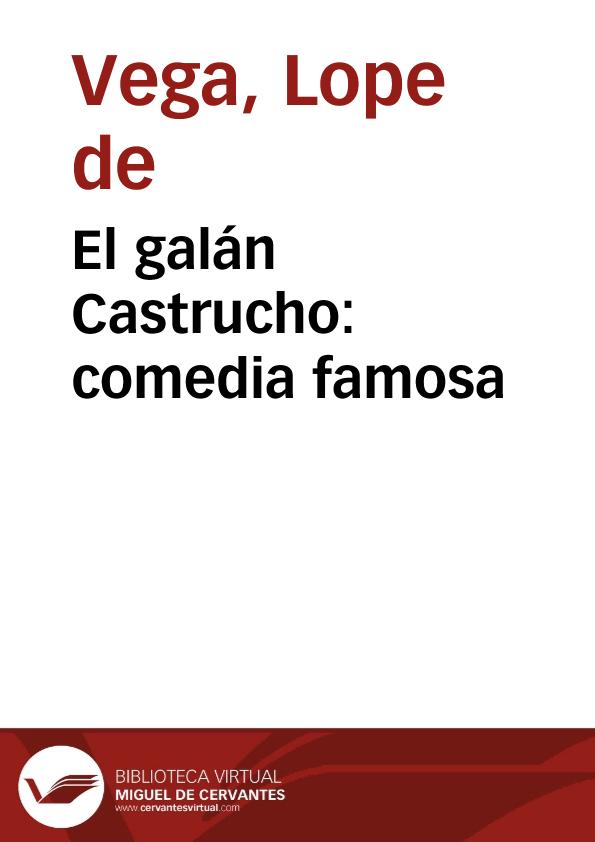 El galán Castrucho: comedia famosa / Félix Lope de Vega Carpio; edición de Julián Molina | Biblioteca Virtual Miguel de Cervantes
