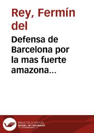 Defensa de Barcelona por la mas fuerte amazona : comedia nueva / por Fermin del Rey | Biblioteca Virtual Miguel de Cervantes