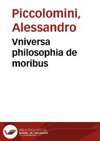 Vniversa philosophia de moribus / a Francisco Piccolomineo... | Biblioteca Virtual Miguel de Cervantes
