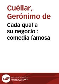 Cada qual a su negocio : comedia famosa / de don Geronimo de Cuellar | Biblioteca Virtual Miguel de Cervantes