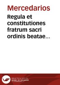 Regula et constitutiones fratrum sacri ordinis beatae Mariae de Mercede Redemptionis Captiuorum | Biblioteca Virtual Miguel de Cervantes