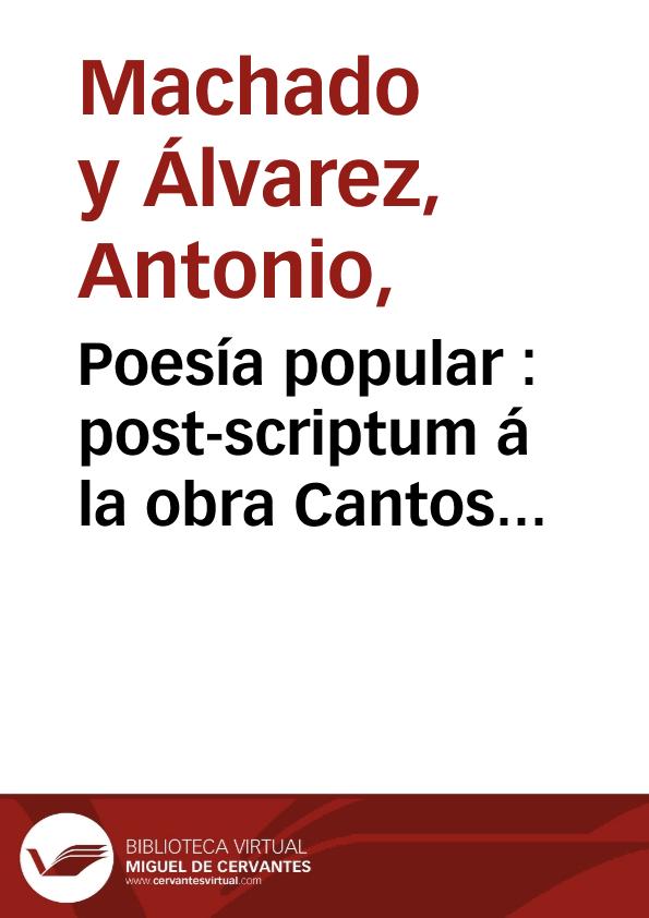 Poesía popular : post-scriptum á la obra Cantos Populares Españoles (de F.R.Marín) / por Demófilo | Biblioteca Virtual Miguel de Cervantes