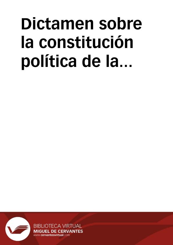 Dictamen sobre la constitución política de la Monarquía Española, hecha en Cádiz á principios del año de 1812 | Biblioteca Virtual Miguel de Cervantes