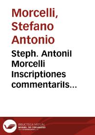 Steph. AntoniI Morcelli Inscriptiones commentariIs subiectis | Biblioteca Virtual Miguel de Cervantes