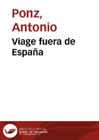 Viage fuera de España / por Antonio Ponz. Tomo primero-[segundo] | Biblioteca Virtual Miguel de Cervantes