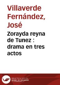 Zorayda reyna de Tunez : drama en tres actos / por Josef Villaverde Fernandez | Biblioteca Virtual Miguel de Cervantes