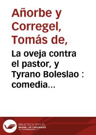 La oveja contra el pastor, y Tyrano Boleslao : comedia famosa / su autor don Thomas de Añorbe y Correjel | Biblioteca Virtual Miguel de Cervantes