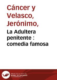 La Adultera penitente : comedia famosa / de tres ingenios, Cancer, Moreto, y Matos
