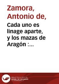 Cada uno es linage aparte, y los mazas de Aragón : comedia nueva / por Antonio de Zamora | Biblioteca Virtual Miguel de Cervantes