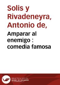 Amparar al enemigo [1765] / de don Antonio de Solis | Biblioteca Virtual Miguel de Cervantes