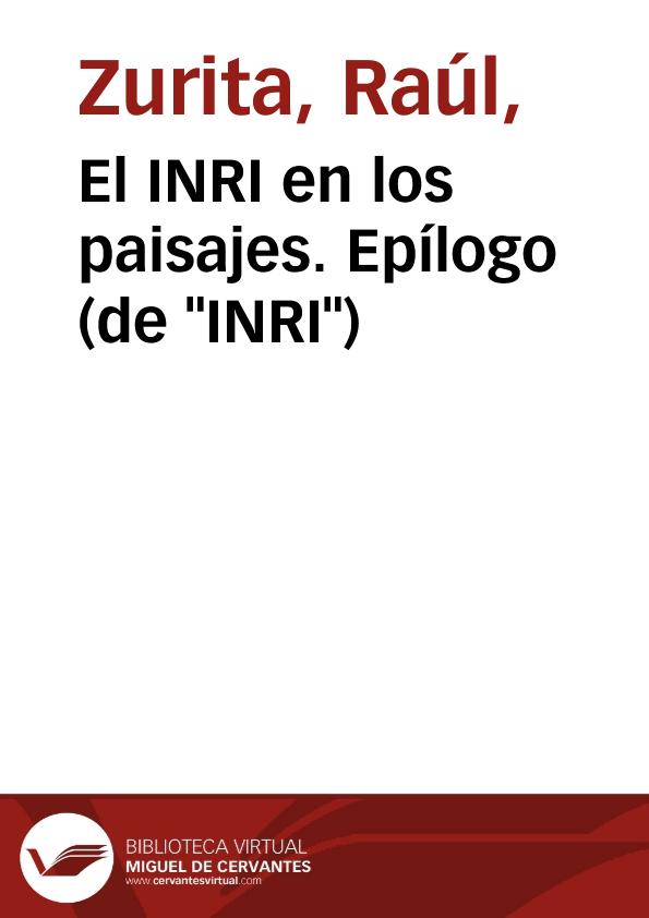 El INRI en los paisajes. Epílogo (de "INRI") / Raúl Zurita | Biblioteca Virtual Miguel de Cervantes