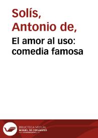 El amor al uso: comedia famosa / Antonio de Solís y Rivadeneyra; edición a cargo de Judith Farré | Biblioteca Virtual Miguel de Cervantes