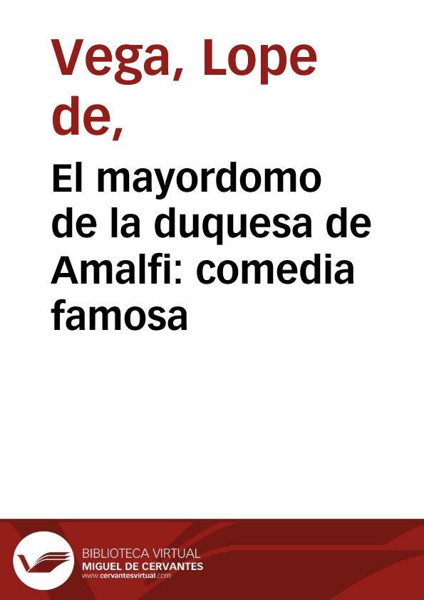 El mayordomo de la duquesa de Amalfi: comedia famosa / Félix Lope de Vega Carpio; edición a cargo de Teresa Ferrer Valls | Biblioteca Virtual Miguel de Cervantes