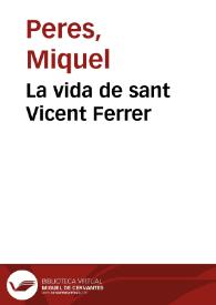 La vida de sant Vicent Ferrer / Miquel Peres; Carme Arronis i Llopis | Biblioteca Virtual Miguel de Cervantes
