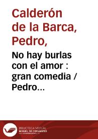 No hay burlas con el amor : gran comedia / Pedro Calderón de la Barca ; editor literario Ignacio Arellano | Biblioteca Virtual Miguel de Cervantes