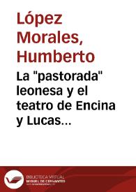 La "pastorada" leonesa y el teatro de Encina y Lucas Fernández / Humberto López Morales | Biblioteca Virtual Miguel de Cervantes