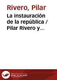La instauración de la república / Pilar Rivero y Julián Pelegrín | Biblioteca Virtual Miguel de Cervantes