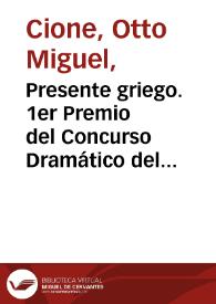 Presente griego. 1er Premio del Concurso Dramático del Teatro Nacional / Fantasía trágica en un acto, original de
Otto Miguel Cione | Biblioteca Virtual Miguel de Cervantes