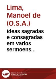 Ideas sagradas e consagradas em varios sermoens panegyricos... / pelo ... Fr. Manoel de Lima... ; tomo I | Biblioteca Virtual Miguel de Cervantes