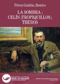 La sombra ; Celín ;Tropiquillos ; Theros / B. Pérez Galdós | Biblioteca Virtual Miguel de Cervantes