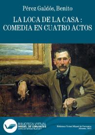 La loca de la casa : comedia en cuatro actos / Benito Pérez Galdós | Biblioteca Virtual Miguel de Cervantes