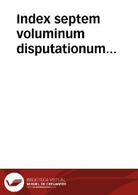 Index septem voluminum disputationum anatomicarum / quas collegit et edidit Albertus v. Haller  | Biblioteca Virtual Miguel de Cervantes