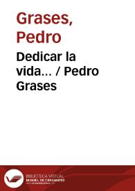 Dedicar la vida... / Pedro Grases | Biblioteca Virtual Miguel de Cervantes