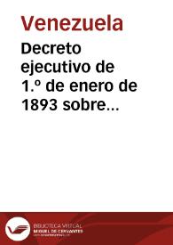 Decreto ejecutivo de 1.º de enero de 1893 sobre elecciones para una Asamblea Constituyente | Biblioteca Virtual Miguel de Cervantes