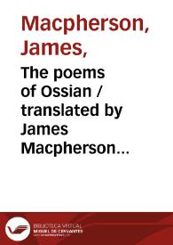 The poems of Ossian / translated by James Macpherson to which are prefixed ; a preliminary discours, and dissertations on the era and poems of Ossian | Biblioteca Virtual Miguel de Cervantes