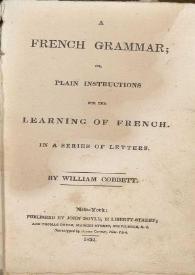 A french gramar; or, Plain instructions for the learning of french. In a series of letters / by William Cobbett | Biblioteca Virtual Miguel de Cervantes