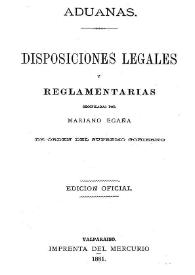 Aduanas. Disposiciones legales y reglamentarias  / recopiladas por Mariano Egaña | Biblioteca Virtual Miguel de Cervantes
