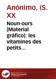 Noun-ours [Material gráfico]: les vitamines des petits : Bon appetit grands et petits!. | Biblioteca Virtual Miguel de Cervantes