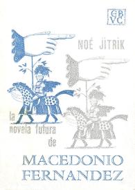Más información sobre La novela futura de Macedonio Fernández : con un "retrato discontinuo", una antología y una bibliografía / Noé Jitrik