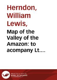Map of the Valley of the Amazon: to acompany Lt. Herndon's report | Biblioteca Virtual Miguel de Cervantes