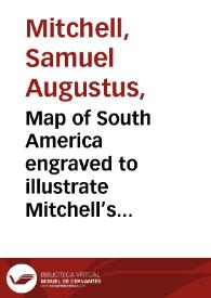 Map of South America engraved to illustrate Mitchell’s New Intermediate Geography | Biblioteca Virtual Miguel de Cervantes