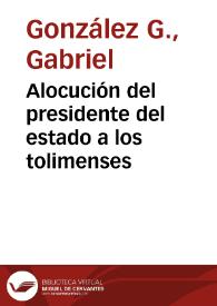 Alocución del presidente del estado a los tolimenses | Biblioteca Virtual Miguel de Cervantes